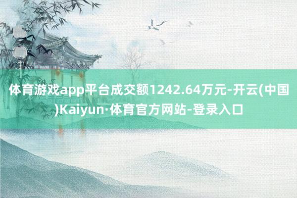 体育游戏app平台成交额1242.64万元-开云(中国)Kaiyun·体育官方网站-登录入口