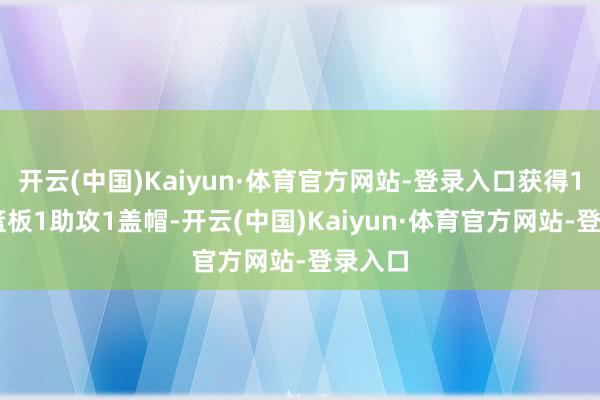 开云(中国)Kaiyun·体育官方网站-登录入口获得17分9篮板1助攻1盖帽-开云(中国)Kaiyun·体育官方网站-登录入口